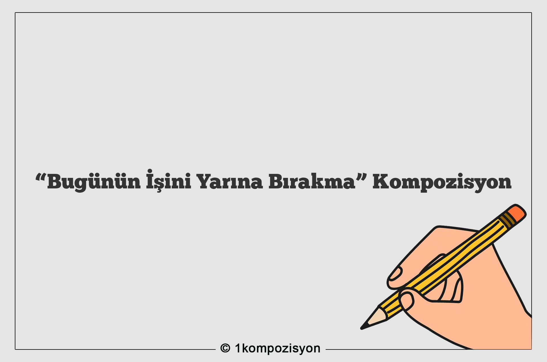 “Bugünün İşini Yarına Bırakma” Kompozisyon